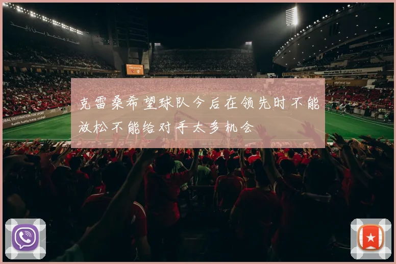克雷桑希望球队今后在领先时不能放松不能给对手太多机会