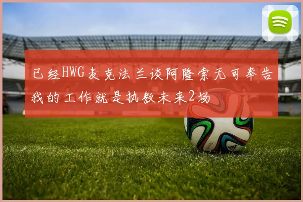 已经HWG麦克法兰谈阿隆索无可奉告我的工作就是执教未来2场